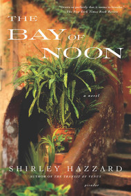 The Bay of Noon (A Novel) by Shirley Hazzard, Shirley Hazzard Steegmuller, The Estate of Shirley Hazzard Steegmuller, 9780312422875