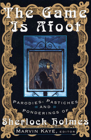 The Game Is Afoot (Parodies, Pastiches and Ponderings of Sherlock Holmes) by Marvin Kaye, 9780312117979