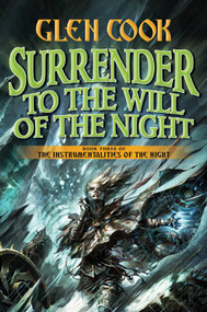 Surrender to the Will of the Night (Book Three of the Instrumentalities of the Night) by Glen Cook, 9780765306869