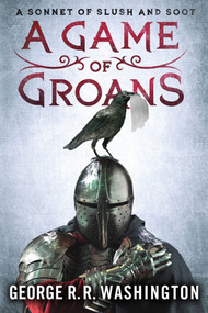 A Game of Groans (A Sonnet of Slush and Soot) by George R.R. Washington, Alan Goldsher, 9781250011268
