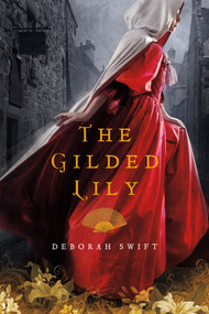 The Gilded Lily (A Novel) by Deborah Swift, 9781250001900