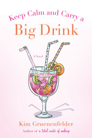 Keep Calm and Carry a Big Drink (A Novel) by Kim Gruenenfelder, 9781250005045