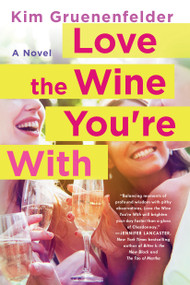 Love the Wine You're With (A Novel) by Kim Gruenenfelder, 9781250066749