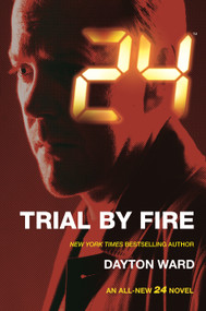 24: Trial by Fire (A 24 Novel) by Dayton Ward, 9780765377944