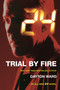 24: Trial by Fire (A 24 Novel) by Dayton Ward, 9780765377944