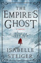 The Empire's Ghost (A Novel) by Isabelle Steiger, 9781250088482