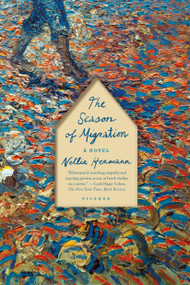 The Season of Migration (A Novel) by Nellie Hermann, 9781250094698