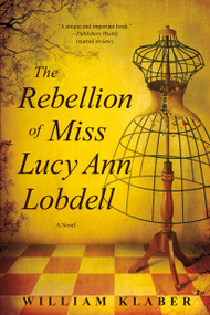 The Rebellion of Miss Lucy Ann Lobdell (A Novel) by William Klaber, 9781250087201