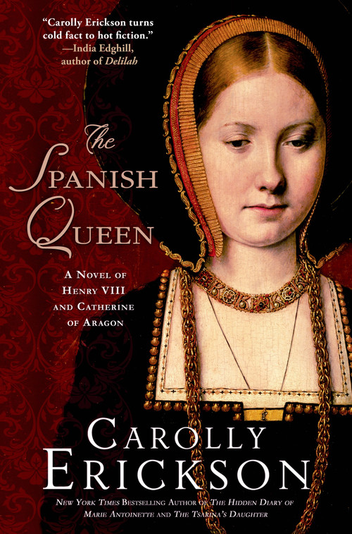 The Spanish Queen (A Novel of Henry VIII and Catherine of Aragon) by Carolly Erickson, 9781250049117