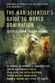 The Mad Scientist's Guide to World Domination (Original Short Fiction for the Modern Evil Genius) by John Joseph Adams, 9780765326454