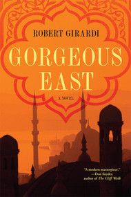 Gorgeous East (A Novel) by Robert Girardi, 9780312656713
