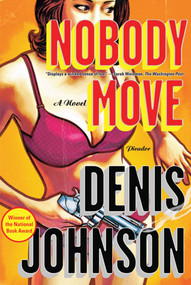 Nobody Move (A Novel) by Denis Johnson, 9780312429614