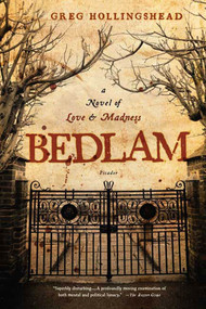 Bedlam (A Novel of Love and Madness) by Greg Hollingshead, 9780312427429