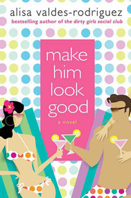 Make Him Look Good (A Novel) by Alisa Valdes-Rodriguez, 9780312349806