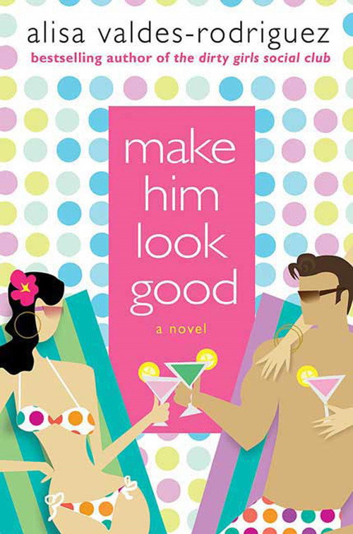 Make Him Look Good (A Novel) by Alisa Valdes-Rodriguez, 9780312349806