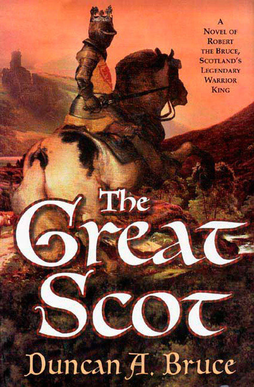 The Great Scot (A Novel of Robert the Bruce, Scotland's Legendary Warrior King) by Duncan A. Bruce, 9780312323981