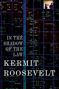 In the Shadow of the Law (A Novel) by Kermit Roosevelt, 9780312425883