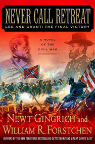 Never Call Retreat (Lee and Grant: The Final Victory: A Novel of the Civil War) by Newt Gingrich, William R. Forstchen, Albert S. Hanser, 9780312342999