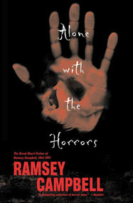 Alone with the Horrors (The Great Short Fiction of Ramsey Campbell 1961-1991) by Ramsey Campbell, 9780765307682