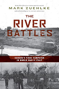 The River Battles (Canada's Final Campaign in World War II Italy) - 9781771623124 by Mark Zuehlke, 9781771623124