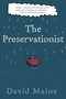 The Preservationist (A Novel) by David Maine, 9780312328481