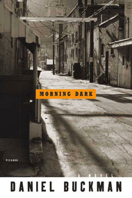 Morning Dark (A Novel) by Daniel Buckman, 9780312424060