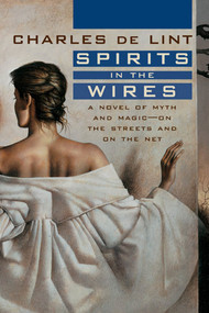 Spirits in the Wires (A Novel of Myth and Magic - On the Streets and On the Net) by Charles de Lint, 9780312869717
