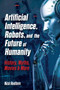 Artificial Intelligence, Robots, and the Future of Humanity by Nick Redfern, 9781578597420