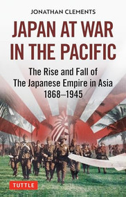 Japan at War in the Pacific (The Rise and Fall of the Japanese Empire in Asia: 1868-1945) by Jonathan Clements, 9784805316474