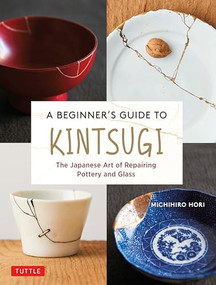 A Beginner's Guide to Kintsugi (The Japanese Art of Repairing Pottery and Glass) by Michihiro Hori, 9784805316740