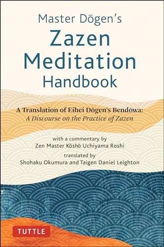 Master Dogen's Zazen Meditation Handbook (A Translation of Eihei Dogen's Bendowa: A Discourse on the Practice of Zazen) by Eihei Dogen, Kosho Uchiyama Roshi, 9784805316924