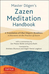 Master Dogen's Zazen Meditation Handbook (A Translation of Eihei Dogen's Bendowa: A Discourse on the Practice of Zazen) by Eihei Dogen, Kosho Uchiyama Roshi, Shohaku Okumura, Taigen Daniel Leighton, 9784805316924