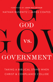 God vs. Government (Taking a Biblical Stand When Christ and Compliance Collide) by Nathan Busenitz, James Coates, John MacArthur, 9780736986328