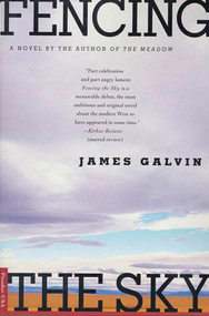 Fencing the Sky (A Novel) by James Galvin, 9780312267346