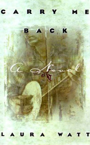 Carry Me Back (A Novel) by Laura Watt, 9780312302252