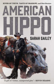 American Hippo (River of Teeth, Taste of Marrow, and New Stories) by Sarah Gailey, 9781250176431
