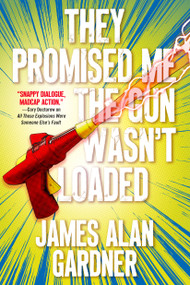 They Promised Me The Gun Wasn't Loaded by James Alan Gardner, 9780765398789