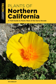 Plants of Northern California (A Field Guide to Plants West of the Sierra Nevada) - 9781493067183 by Eva Begley, 9781493067183