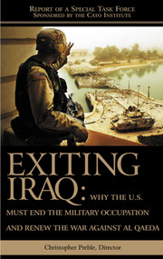 Exiting Iraq (Why the U.S. Must End the Military Occupation and Renew the War Against Al Qaeda) by Chris Preble, 9781930865648