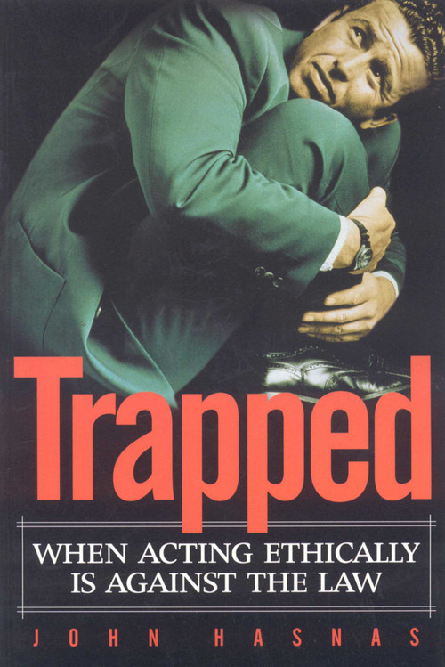 Trapped (When Acting Ethically is Against the Law) by John Hasnas, 9781930865884