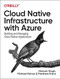 Cloud Native Infrastructure with Azure (Building and Managing Cloud Native Applications) by Nishant Singh, Michael Kehoe, Matthew Franz, 9781492090960