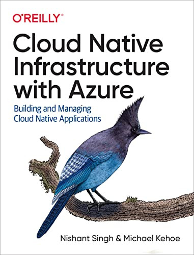 Cloud Native Infrastructure with Azure (Building and Managing Cloud Native Applications) by Nishant Singh, Michael Kehoe, 9781492090960
