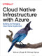 Cloud Native Infrastructure with Azure (Building and Managing Cloud Native Applications) by Nishant Singh, Michael Kehoe, 9781492090960