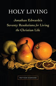 Holy Living (Jonathan Edwards's Seventy Resolutions for Living the Christian Life) by Matthew Everhard, 9781683073376