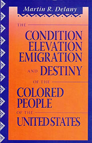 The Condition Elevation, Emigration and Destiny of the Colored People of the United States by Martin Robinson Delany, 9780933121423