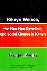 Kikuyu Women, the Mau Mau Rebellion and Social Change in Kenya by Cora Ann Presley, 9781580730471