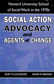 Social Action, Advocacy and Agents of Change: (Howard University School of Social Work in the 1970s) by Ruby M. Gourdine, Annie W. Brown, 9781580730556