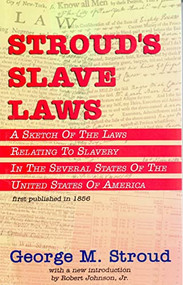 Stroud's Slave Laws (A Sketch of the Laws Relating to Slavery in the Several States of the United States of America) by George M. Stroud, 9781580730075