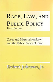 Race, Law, and Public Policy (Cases and Materials on Law and the Public Policy of Race) by Robert Johnson, 9781580730426