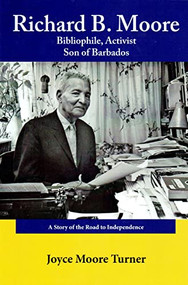Richard B. Moore Bibliophile, Activist Son of Barbados (A Story of the Road to Independence) by Joyce Moore Turner, 9781574781489